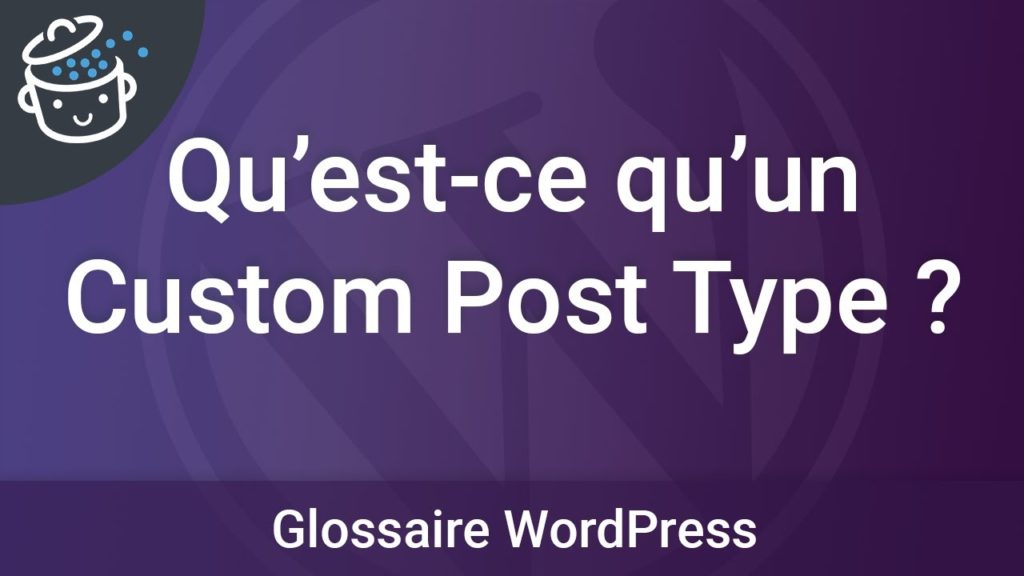 Qu'est-ce qu'un Custom Post Type dans WordPress ?
